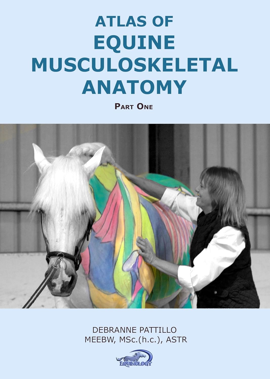 Atlas of Equine Musculoskeletal Anatomy (Part One): Book 1 in the Anatomy of Equine Bodywork: The Equinology® Approach digital series