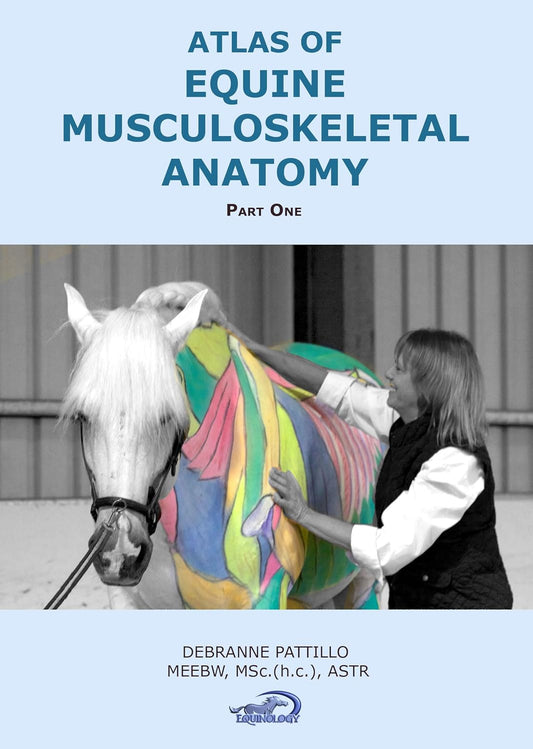Atlas of Equine Musculoskeletal Anatomy (Part One): Book 1 in the Anatomy of Equine Bodywork: The Equinology® Approach digital series
